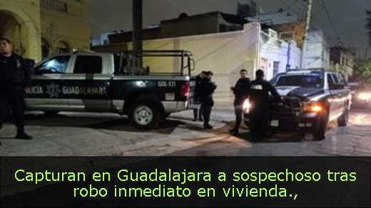 Capturan en Guadalajara a sospechoso tras robo inmediato en vivienda