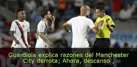 Guardiola explica razones del Manchester City derrota; Ahora, descanso 