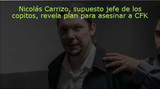 Nicolás Carrizo, supuesto jefe de los copitos, revela plan para asesinar a CFK 