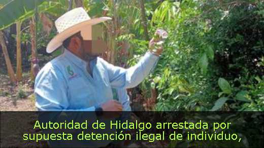 Autoridad de Hidalgo arrestada por supuesta detención ilegal de individuo