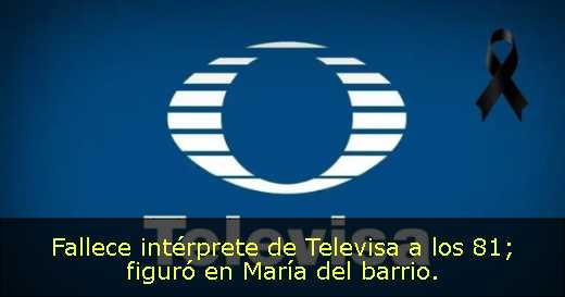 Fallece intérprete de Televisa a los 81; figuró en María del barrio