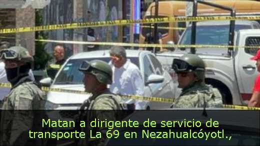Matan a dirigente de servicio de transporte La 69 en Nezahualcóyotl