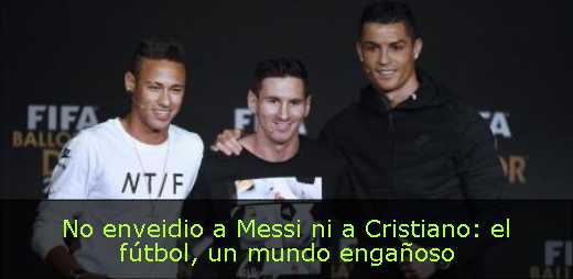 No enveidio a Messi ni a Cristiano: el fútbol, un mundo engañoso 