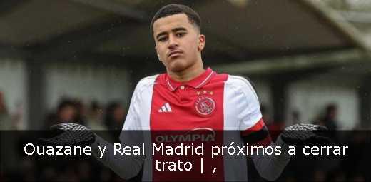 Ouazane y Real Madrid próximos a cerrar trato | 