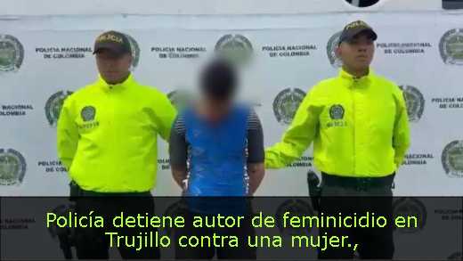 Policía detiene autor de feminicidio en Trujillo contra una mujer