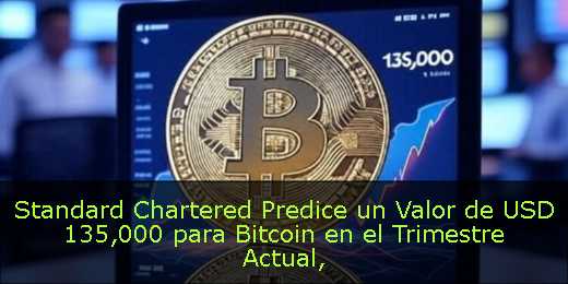 Standard Chartered Predice un Valor de USD 135,000 para Bitcoin en el Trimestre Actual