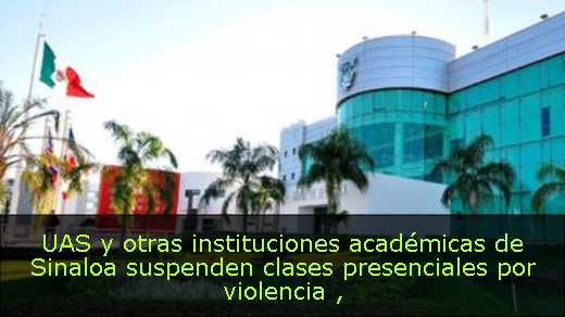 UAS y otras instituciones académicas de Sinaloa suspenden clases presenciales por violencia 