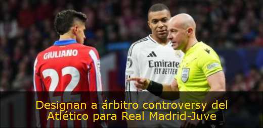 Designan a árbitro controversy del Atlético para Real Madrid-Juve 