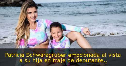 Patricia Schwarzgruber emocionada al vista a su hija en traje de debutante