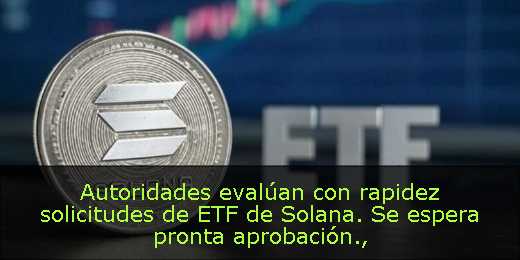 Autoridades evalúan con rapidez solicitudes de ETF de Solana. Se espera pronta aprobación