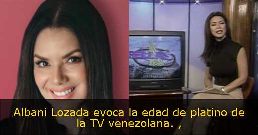Albani Lozada evoca la edad de platino de la TV venezolana. 