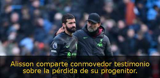 Alisson comparte conmovedor testimonio sobre la pérdida de su progenitor. 