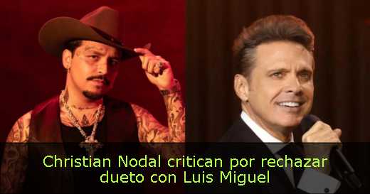 Christian Nodal critican por rechazar dueto con Luis Miguel