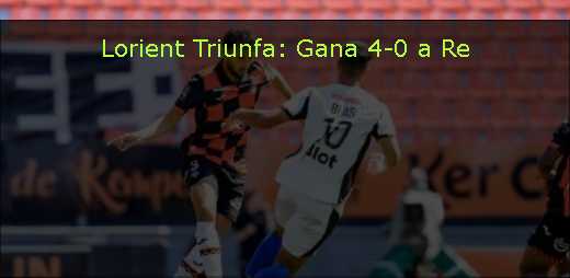 Lorient Triunfa: Gana 4-0 a Re