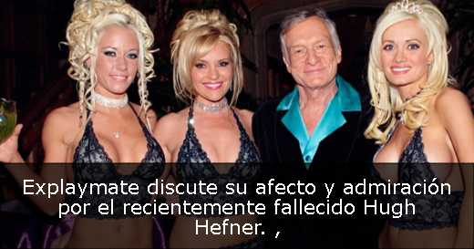 Explaymate discute su afecto y admiración por el recientemente fallecido Hugh Hefner. 