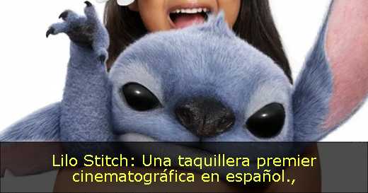 Lilo  Stitch: Una taquillera premier cinematográfica en español