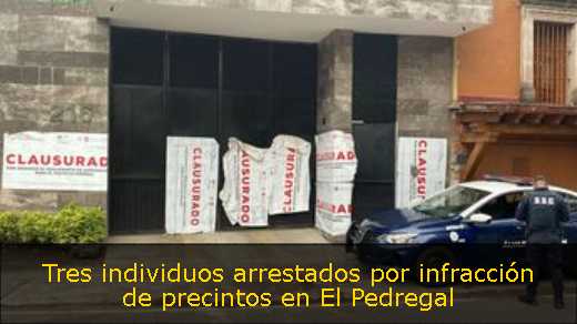 Tres individuos arrestados por infracción de precintos en El Pedregal