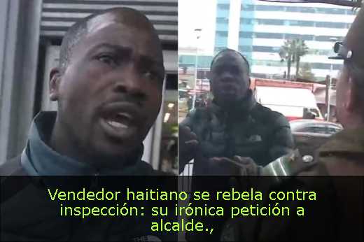 Vendedor haitiano se rebela contra inspección: su irónica petición a alcalde