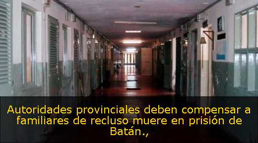 Autoridades provinciales deben compensar a familiares de recluso muere en prisión de Batán