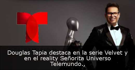 Douglas Tapia destaca en la serie Velvet y en el reality Señorita Universo Telemundo