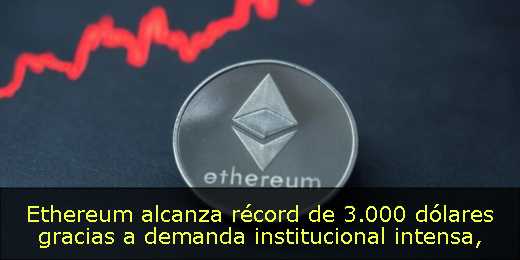 Ethereum alcanza récord de 3.000 dólares gracias a demanda institucional intensa