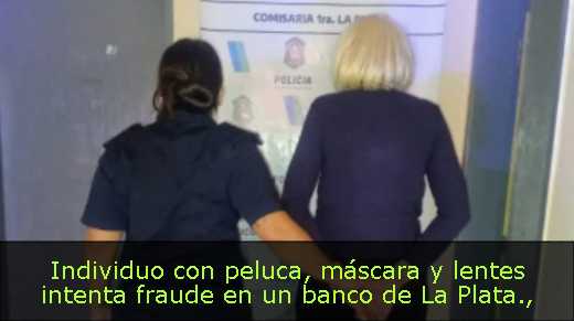 Individuo con peluca, máscara y lentes intenta fraude en un banco de La Plata