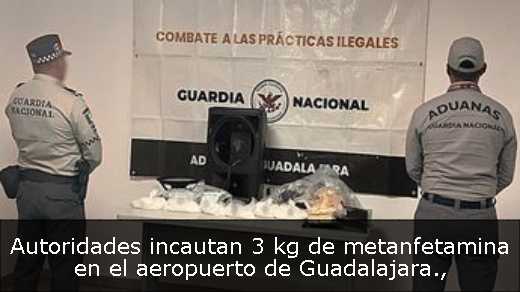 Autoridades incautan 3 kg de metanfetamina en el aeropuerto de Guadalajara