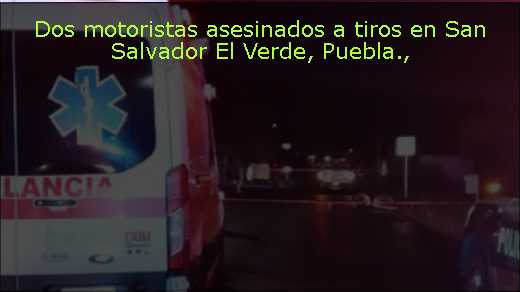 Dos motoristas asesinados a tiros en San Salvador El Verde, Puebla