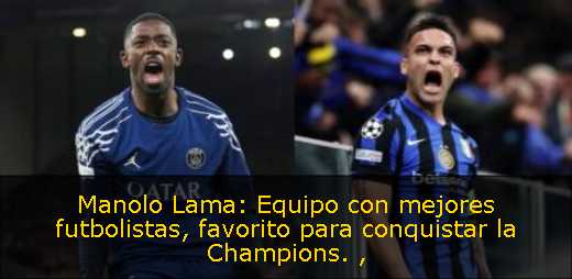Manolo Lama: Equipo con mejores futbolistas, favorito para conquistar la Champions. 