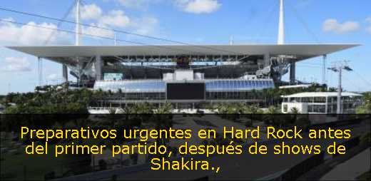 Preparativos urgentes en Hard Rock antes del primer partido, después de shows de Shakira