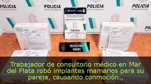 Trabajador de consultorio médico en Mar del Plata robó implantes mamarios para su pareja, causando conmoción