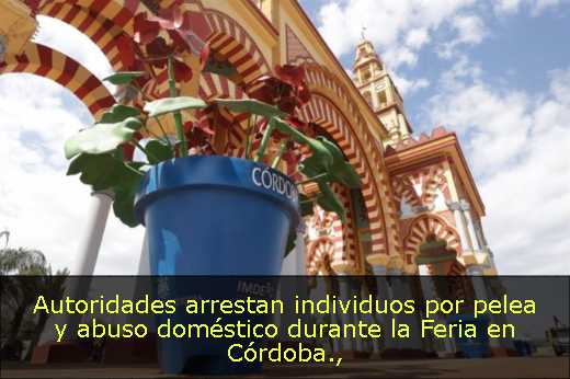 Autoridades arrestan individuos por pelea y abuso doméstico durante la Feria en Córdoba