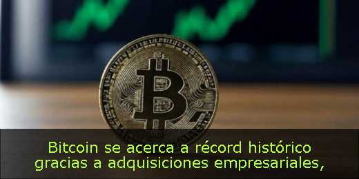 Bitcoin se acerca a récord histórico gracias a adquisiciones empresariales