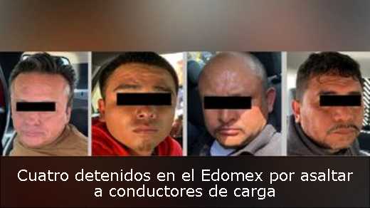 Cuatro detenidos en el Edomex por asaltar a conductores de carga 