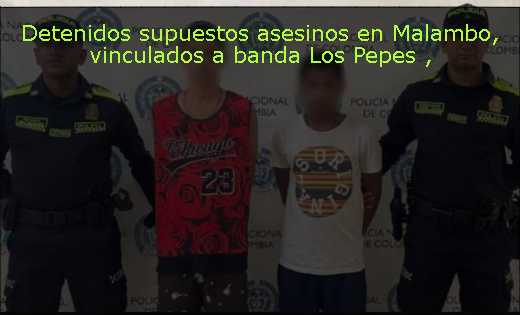 Detenidos supuestos asesinos en Malambo, vinculados a banda Los Pepes 