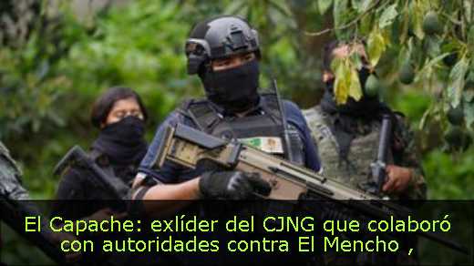 El Capache: exlíder del CJNG que colaboró con autoridades contra El Mencho 