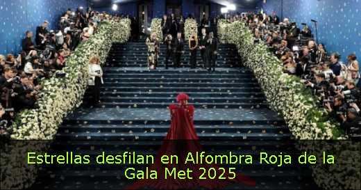 Estrellas desfilan en Alfombra Roja de la Gala Met 2025 