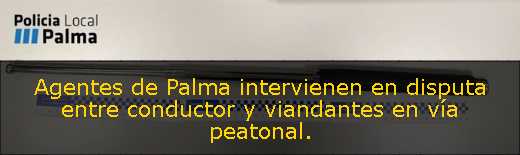 Agentes de Palma intervienen en disputa entre conductor y viandantes en vía peatonal