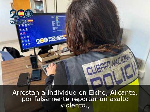 Arrestan a individuo en Elche, Alicante, por falsamente reportar un asalto violento