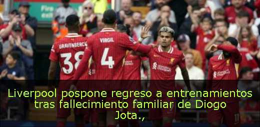 Liverpool pospone regreso a entrenamientos tras fallecimiento familiar de Diogo Jota