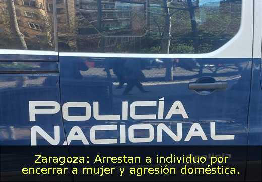 Zaragoza: Arrestan a individuo por encerrar a mujer y agresión doméstica. 