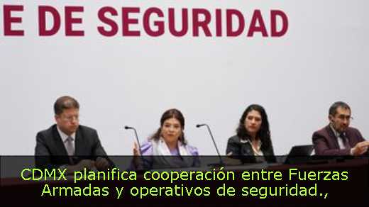 CDMX planifica cooperación entre Fuerzas Armadas y operativos de seguridad
