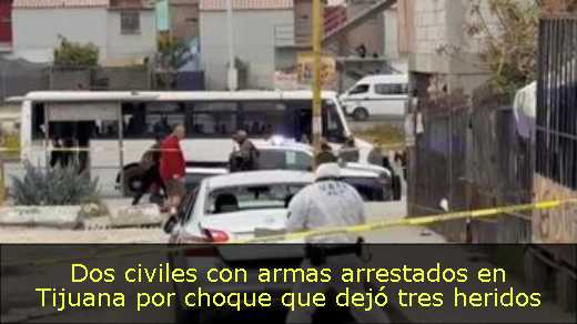 Dos civiles con armas arrestados en Tijuana por choque que dejó tres heridos 
