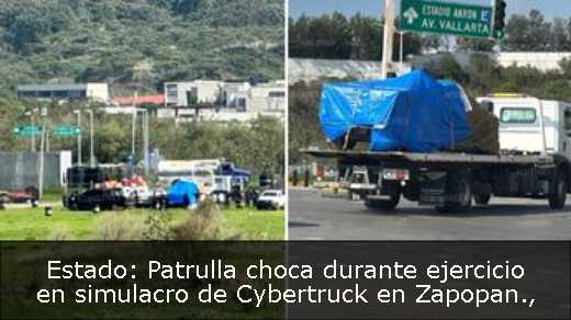 Estado: Patrulla choca durante ejercicio en simulacro de Cybertruck en Zapopan