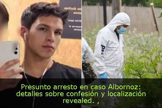 Presunto arresto en caso Albornoz: detalles sobre confesión y localización revealed. 