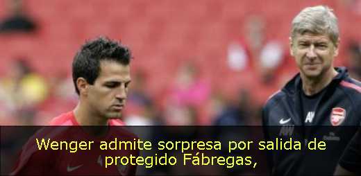 Wenger admite sorpresa por salida de protegido Fábregas