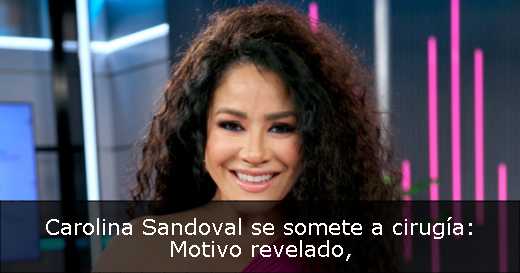Carolina Sandoval se somete a cirugía: Motivo revelado