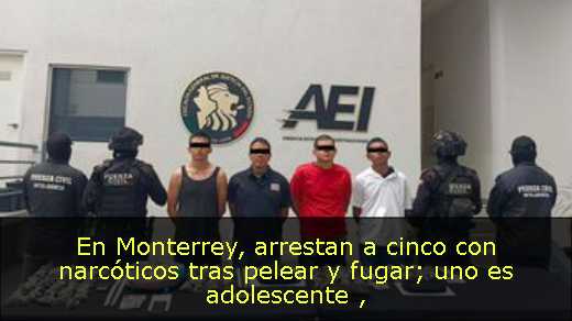 En Monterrey, arrestan a cinco con narcóticos tras pelear y fugar; uno es adolescente 