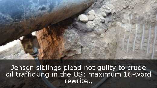 Jensen siblings plead not guilty to crude oil trafficking in the US: maximum 16-word rewrite
