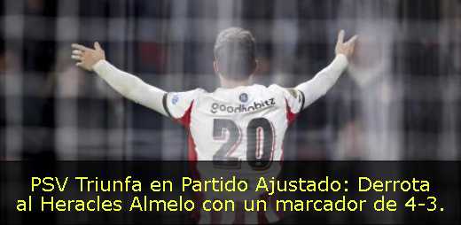 PSV Triunfa en Partido Ajustado: Derrota al Heracles Almelo con un marcador de 4-3